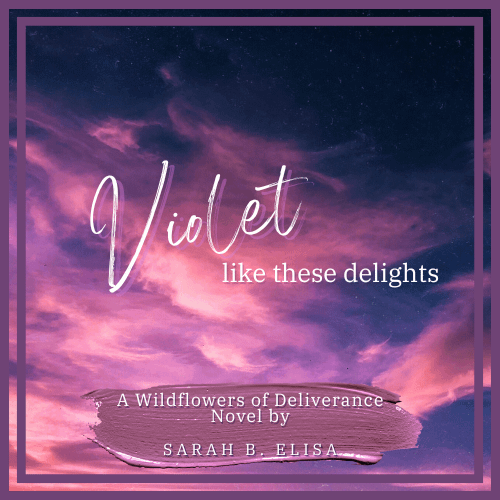 Violet, like these delights - A Wildflowers of Deliverance novel by Sarah B. Elisa